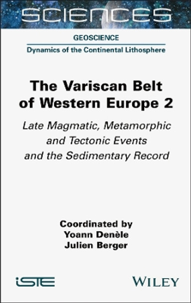 The Variscan Belt of Western Europe, Volume 2: Late Magmatic, Metamorphic and Tectonic Events and the Sedimentary Record by Yoann Denele 9781789451009