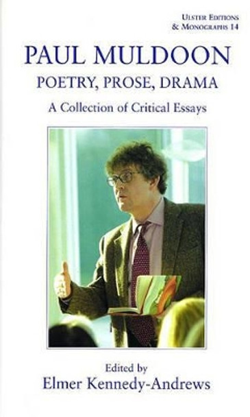 Paul Muldoon: Poetry. Prose, Drama: A Collection of Critical Essays by Elmer Kennedy-Andrews 9780861404599