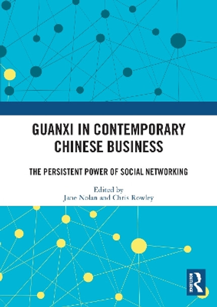 Guanxi in Contemporary Chinese Business: The Persistent Power of Social Networking by Jane Nolan 9780367645069