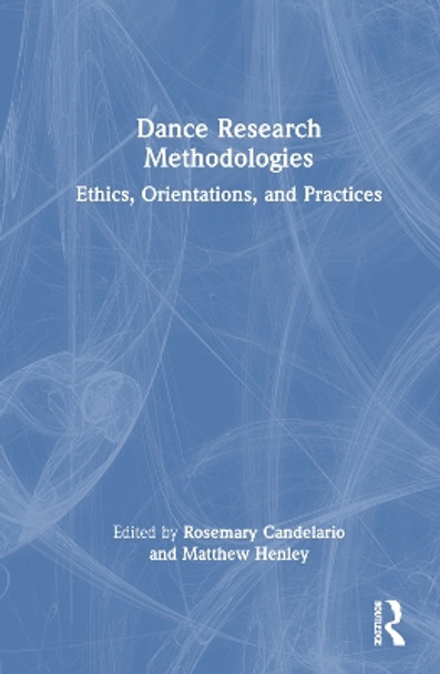 Dance Research Methodologies: Ethics, Orientations, and Practices by Rosemary Candelario 9780367703080