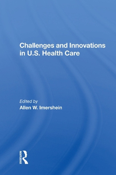 Challenges And Innovations In U.S. Health Care by Allen W. Imershein 9780367019020