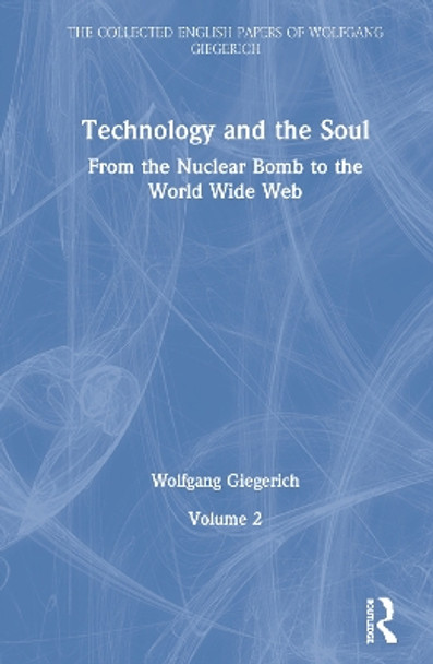 Technology and the Soul: From the Nuclear Bomb to the World Wide Web, Volume 2 by Wolfgang Giegerich 9780367485320