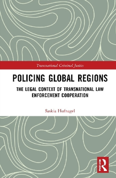 Policing Global Regions: The Legal Context of Transnational Law Enforcement Cooperation by Saskia Hufnagel 9780367407018