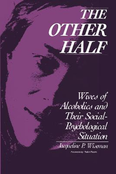 The Other Half: Wives of Alcoholics and Their Social-Psychological Situation by Jacqueline P. Wiseman