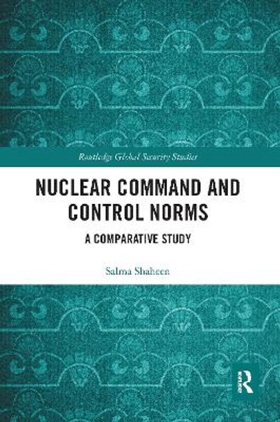 Nuclear Command and Control Norms: A Comparative Study by Salma Shaheen 9780367585167