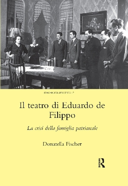 Il Teatro di Eduardo de Filippo: La Crisi della Famiglia Patriarcale by Donatella Fischer 9780367604103