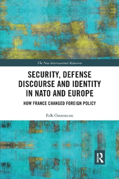Security, Defense Discourse and Identity in NATO and Europe: How France Changed Foreign Policy by Falk Ostermann 9780367665845