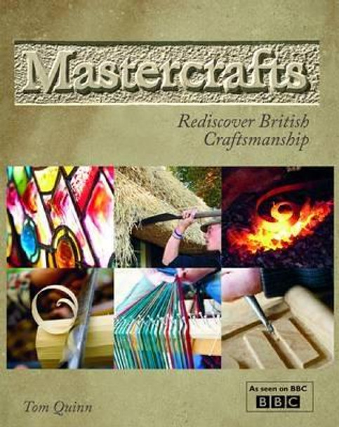 Mastercrafts: Rediscover British Craftsmanship by Tom Quinn 9780715336434