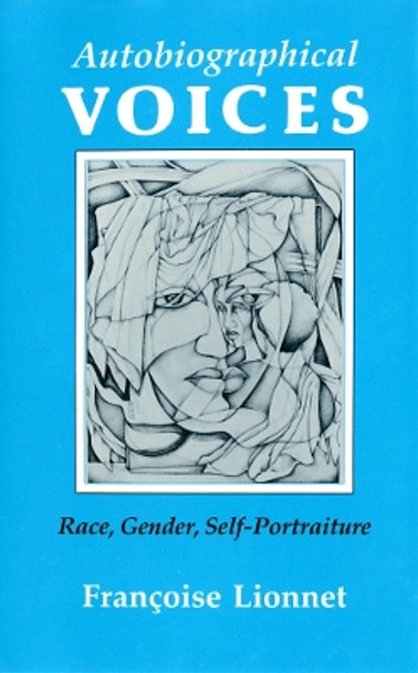 Autobiographical Voices: Race, Gender, Self-Portraiture by Françoise Lionnet 9780801420917