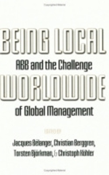 Being Local Worldwide: ABB and the Challenge of Global Management by Jacques Bélanger 9780801436505