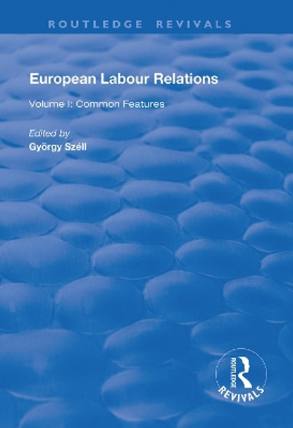 European Labour Relations: Volume I - Common Features by György Széll 9781138702912