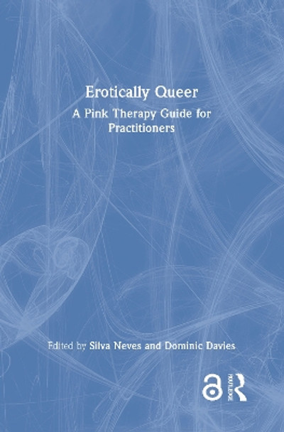 Erotically Queer: A Pink Therapy Guide for Practitioners by Silva Neves 9781032197326