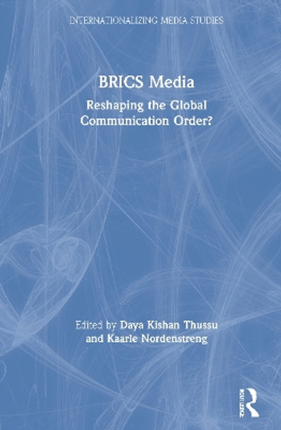 BRICS Media: Reshaping the Global Communication Order? by Daya Kishan Thussu 9781138604025
