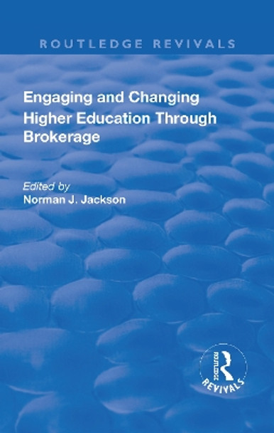 Engaging and Changing Higher Education Through Brokerage by Norman Jackson 9781138719767