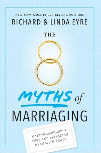 The 8 Myths of Marriaging: Making Marriage a Verb and Replacing Myth with Truth by Richard Eyre 9781641701396