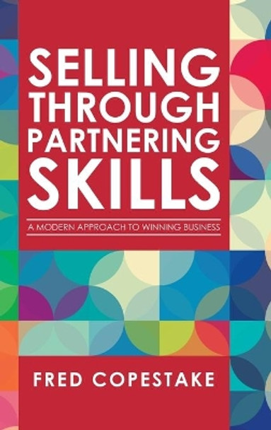 Selling Through Partnering Skills: A Modern Approach to Winning Business by Fred Copestake 9781728353265