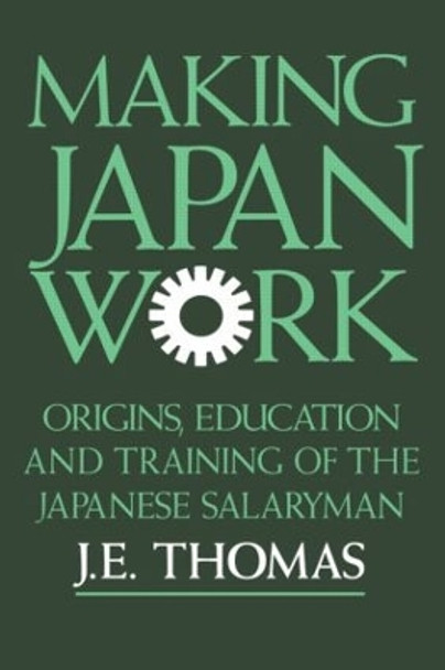 Making Japan Work: The Origins, Education and Training of the Japanese Salaryman by J.E. Thomas 9781873410042