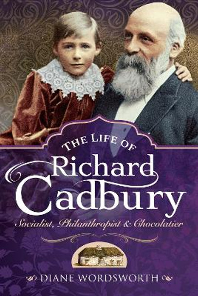 The Life of Richard Cadbury: Socialist, Philanthropist & Chocolatier by Diane Wordsworth 9781526768254