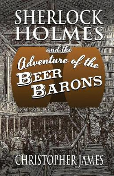 Sherlock Holmes and The Adventure of The Beer Barons by Christopher James 9781787055582