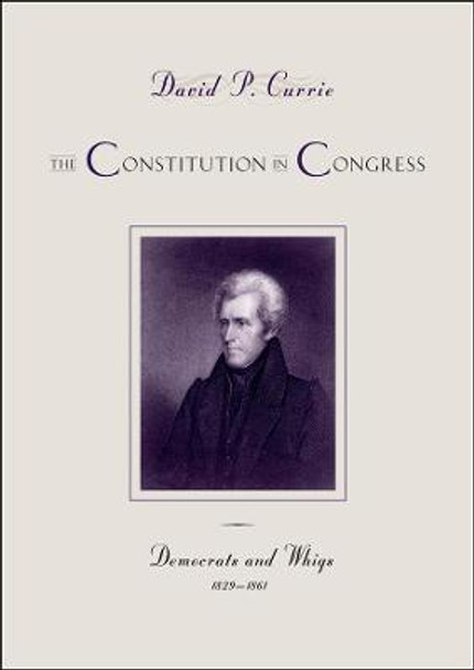 The Constitution in Congress: Democrats and Whigs, 1829-1861 by David P. Currie