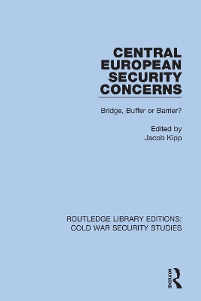 Central European Security Concerns: Bridge, Buffer or Barrier? by Jacob Kipp 9780367612146