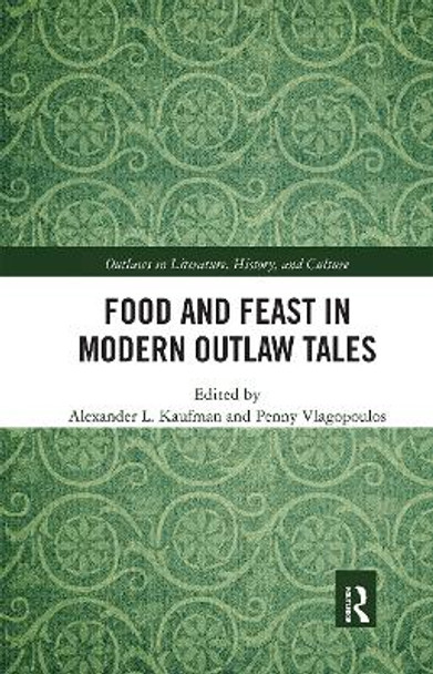 Food and Feast in Modern Outlaw Tales by Alexander L. Kaufman 9780367660680