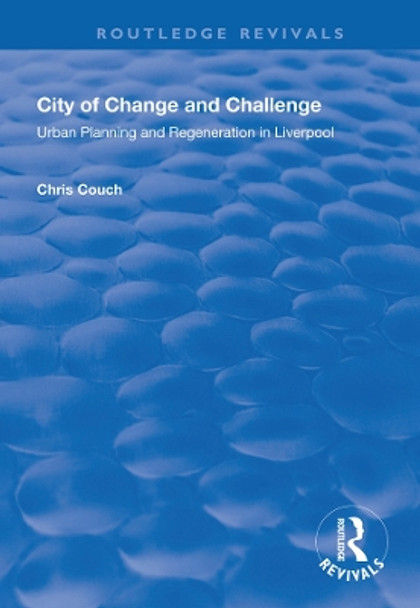 City of Change and Challenge: Urban Planning and Regeneration in Liverpool by Chris Couch 9781138715943