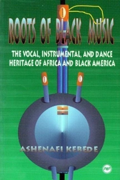 Roots Of Black Music: The Vocal, Instrumental and Dance Heritage of Africa and Black America by Ashenafi Kebede 9780865432857