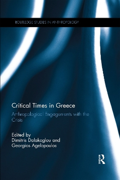 Critical Times in Greece: Anthropological Engagements with the Crisis Dimitris Dalakoglou 9780367594244 Critical Times in Greece: Anthropological Engagements with the Crisis Dimitris Dalakoglou 9780367594244