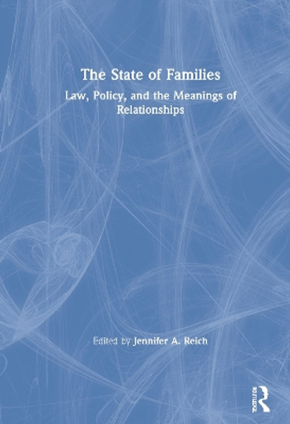 The State of Families: Law, Policy, and the Meanings of Relationships by Jennifer Reich 9780367027728