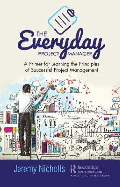 The Everyday Project Manager: A Primer for Learning the Principles of Successful Project Management by Jeremy Nicholls 9780367551339