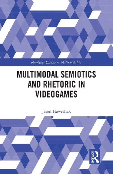 Multimodal Semiotics and Rhetoric in Videogames by Jason Hawreliak 9780367584788