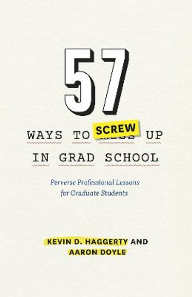 57 Ways to Screw Up in Grad School: Perverse Professional Lessons for Graduate Students by Professor Kevin D. Haggerty