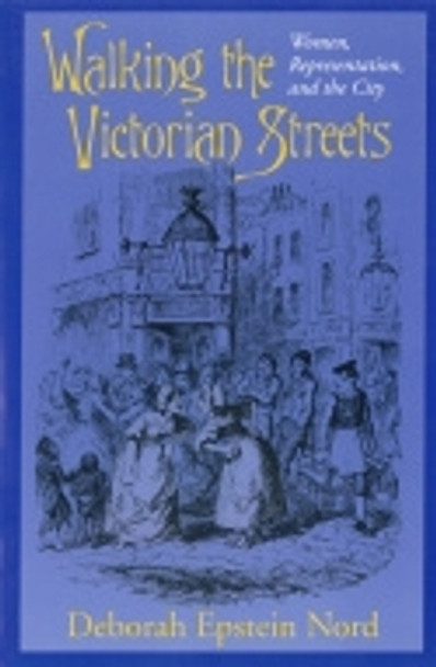 Walking the Victorian Streets: Women, Representation, and the City by Deborah Epstein Nord 9780801431968