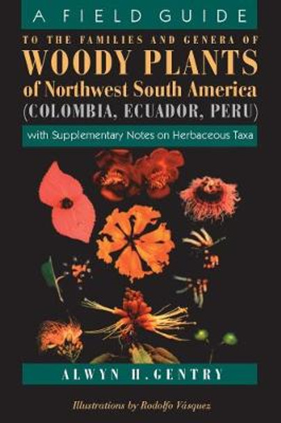 A Field Guide to the Families and Genera of Woody Plants of Northwest South America (Columbia, Ecuador, Peru) by Alwyn H. Gentry