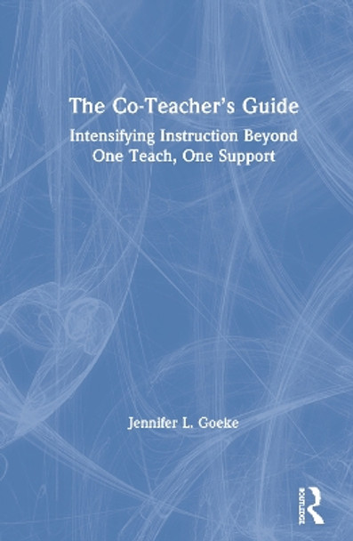 The Co-Teacher’s Guide: Intensifying Instruction Beyond One Teach, One Support by Jennifer L. Goeke 9780367148003