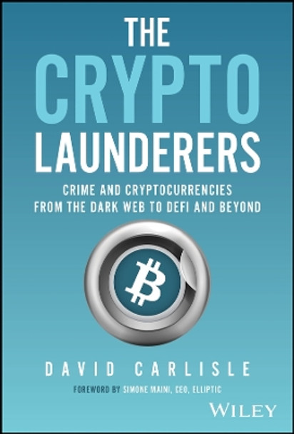 The Crypto Launderers: Crime and Cryptocurrencies from the Dark Web to DeFi and Beyond by David Carlisle 9781394203192