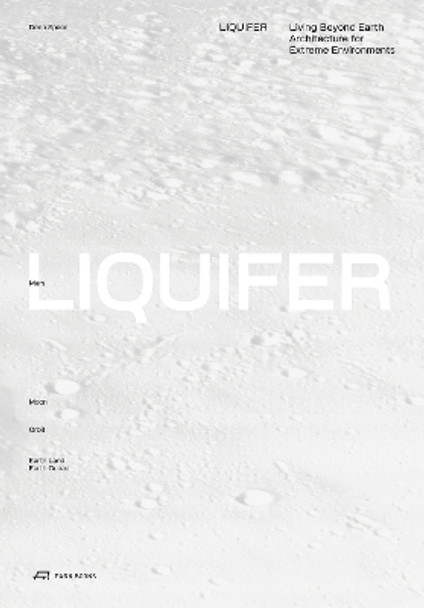 LIQUIFER. Living Beyond Earth: Architecture for Extreme Environments by LIQUIFER Systems Group 9783038603450