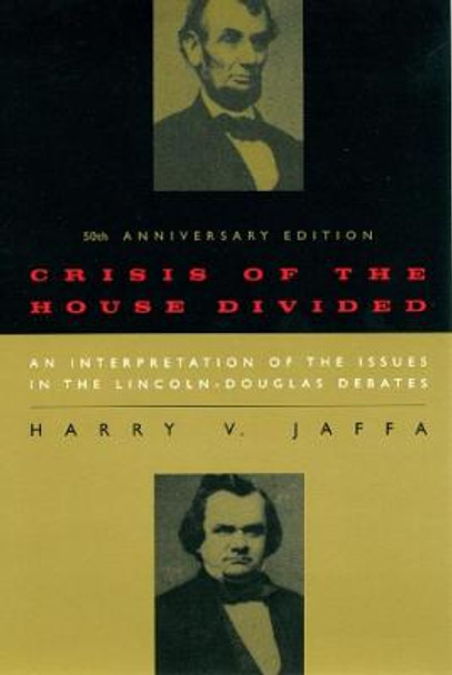 Crisis of the House Divided: An Interpretation of the Issues in the Lincoln-Douglas Debates by Harry V. Jaffa