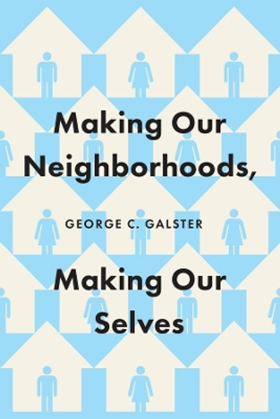 Making Our Neighborhoods, Making Our Selves by George C. Galster 9780226829395