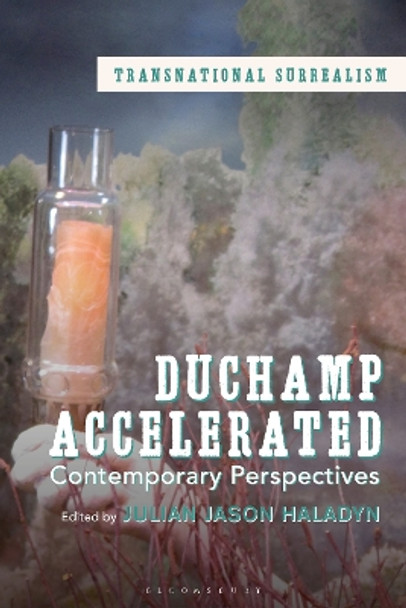 Duchamp Accelerated: Contemporary Perspectives by Julian Jason Haladyn 9781350300408