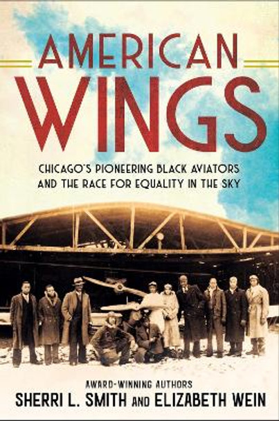 American Wings: Chicago's Pioneering Black Aviators and the Race for Equality in the Sky by Sherri L. Smith 9780593323984