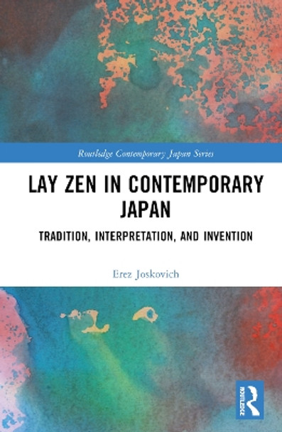 Lay Zen in Contemporary Japan: Tradition, Interpretation, and Invention by Erez Joskovich 9781032497921