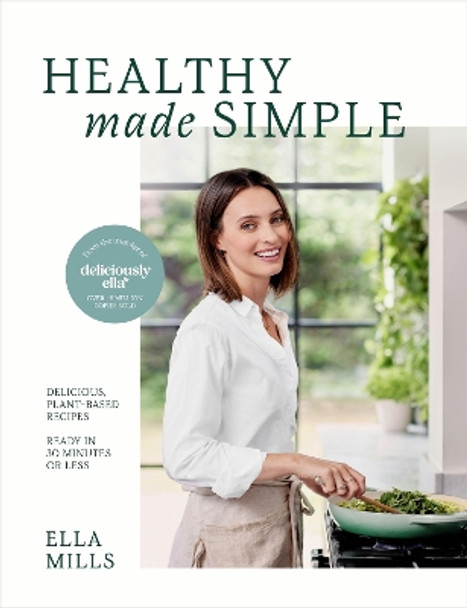Deliciously Ella Healthy Made Simple: Delicious, plant-based recipes, ready in 30 minutes or less by Ella Mills (Woodward) 9781399717908