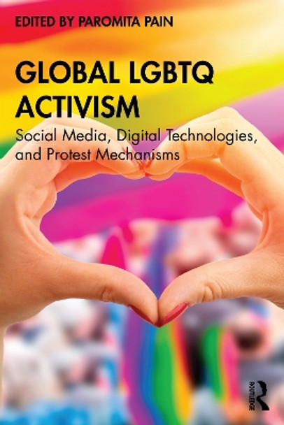 Global LGBTQ Activism: Social Media, Digital Technologies, and Protest Mechanisms by Paromita Pain 9781032498560