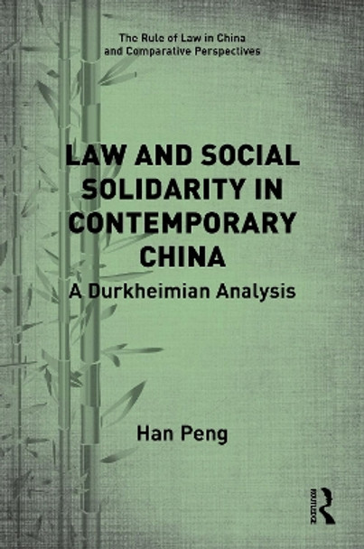 Law and Social Solidarity in Contemporary China: A Durkheimian Analysis by Han Peng 9780367611781
