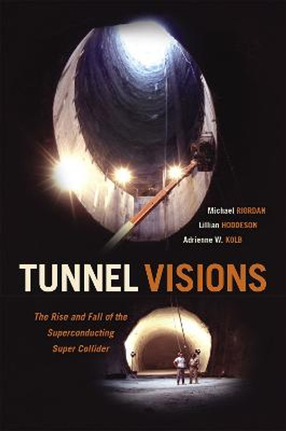 Tunnel Visions: The Rise and Fall of the Superconducting Super Collider by Michael Riordan