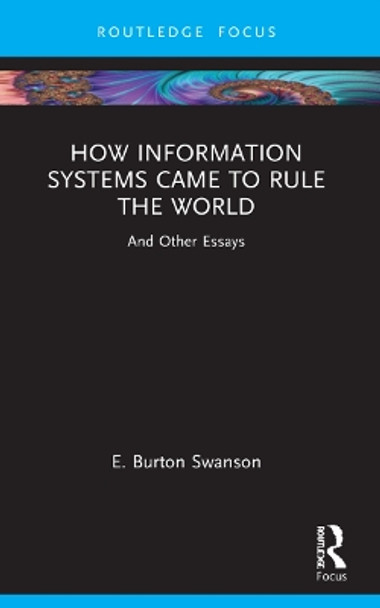 How Information Systems Came to Rule the World: And Other Essays by Burt Swanson 9781032172293 How Information Systems Came to Rule the World: And Other Essays by Burt Swanson 9781032172293