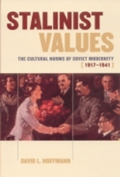 Stalinist Values: The Cultural Norms of Soviet Modernity, 1917–1941 by David L. Hoffmann 9780801440892