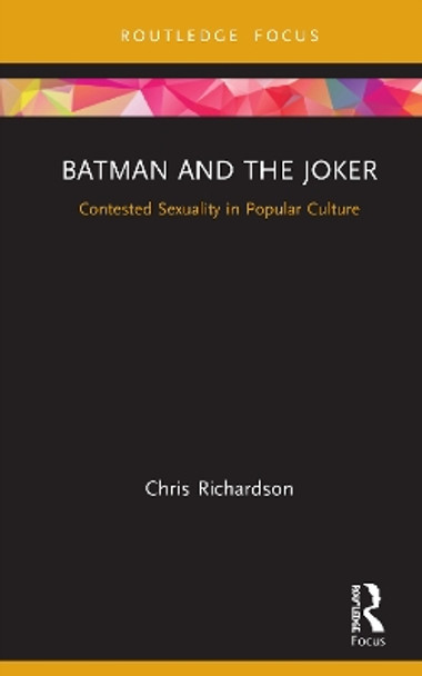 Batman and the Joker: Contested Sexuality in Popular Culture by Chris Richardson 9780367409210